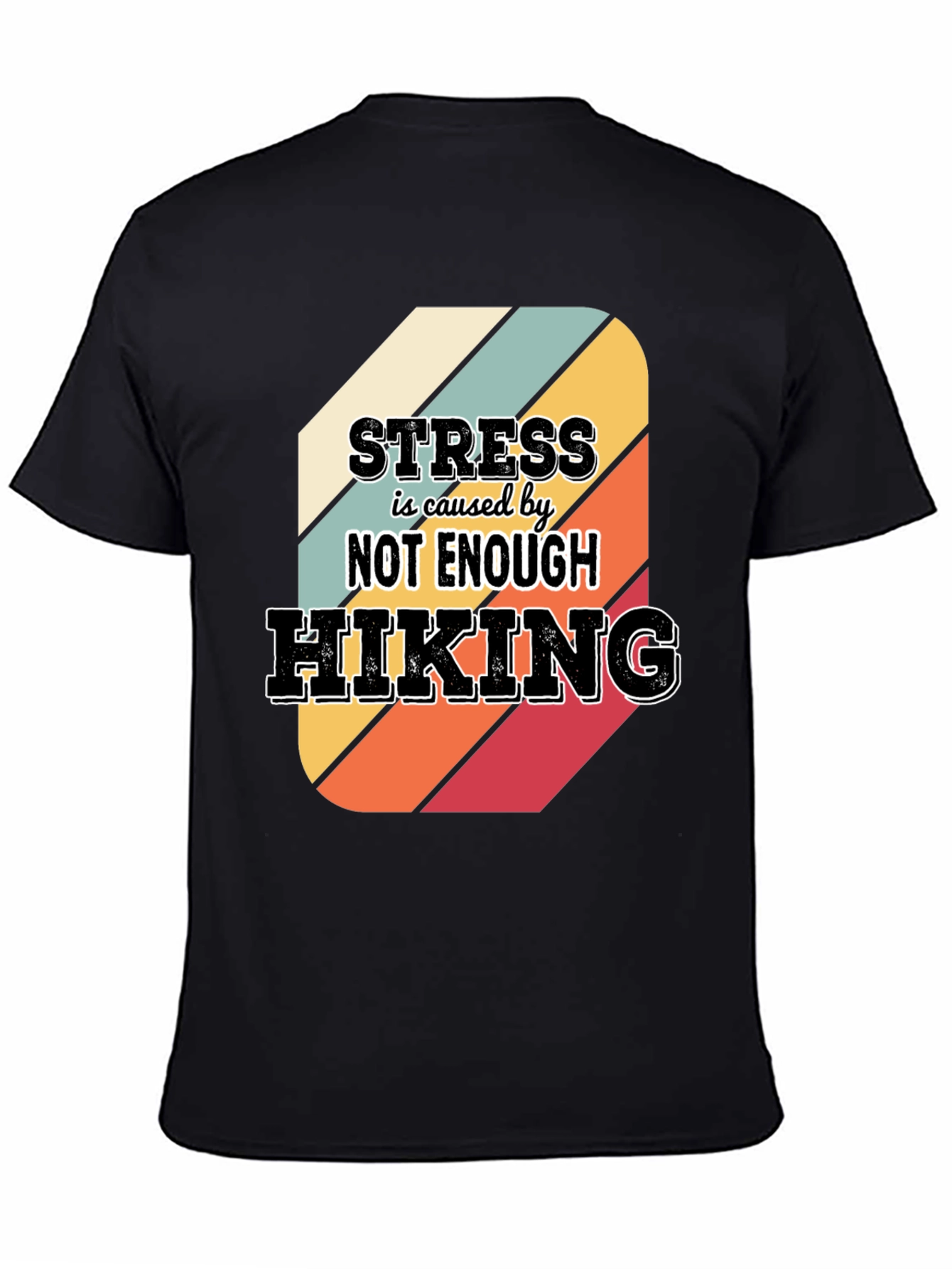 Hiking T-Shirt: Stress is Caused by Not Enough Hiking
