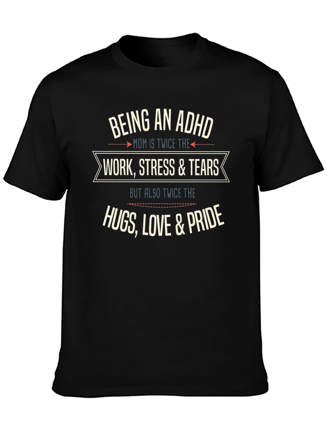 ADHD Mom T-Shirt: Work Stress Tears Hugs Love Pride