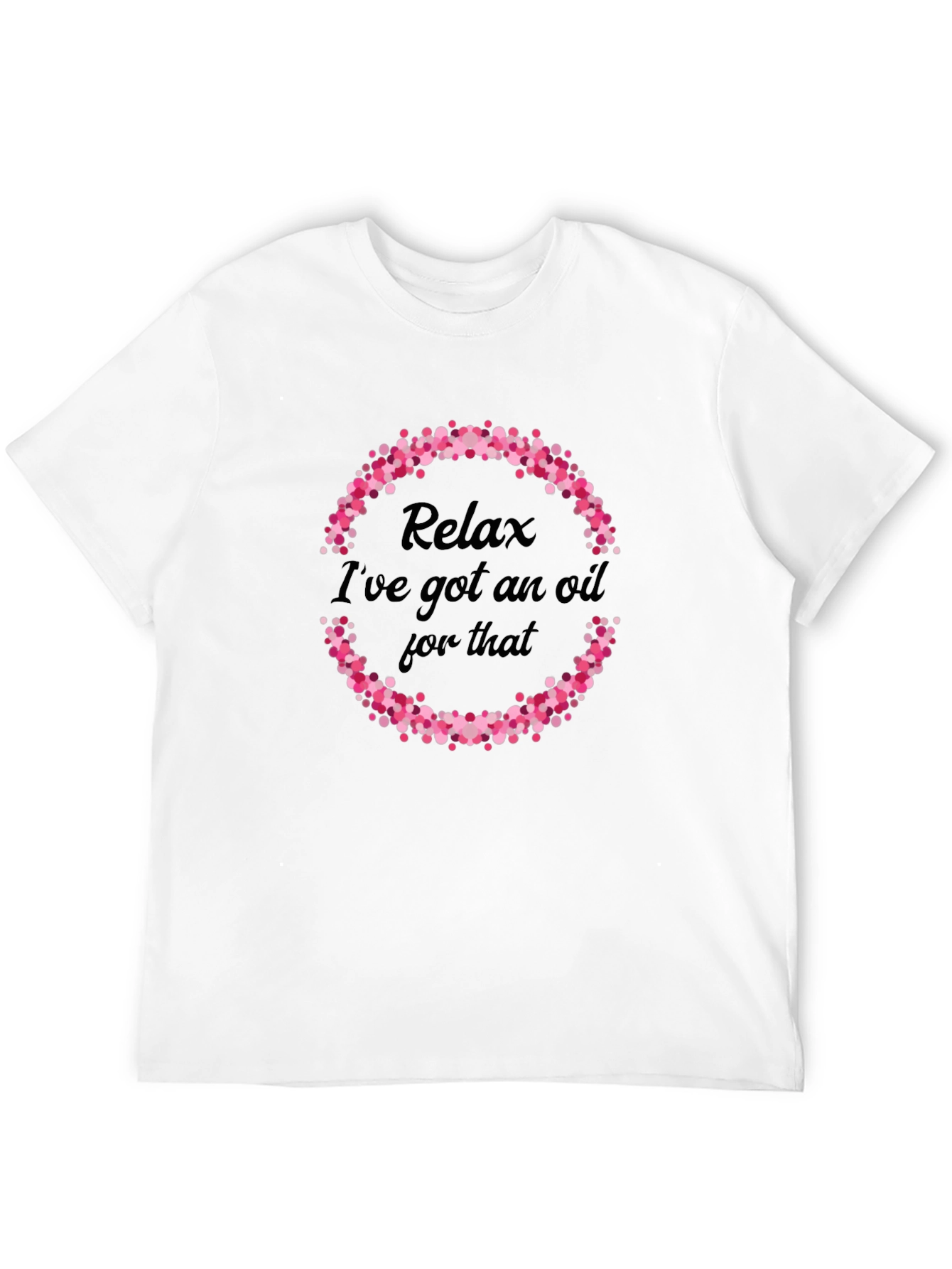 Relax Ive Got An Oil For That T-Shirt