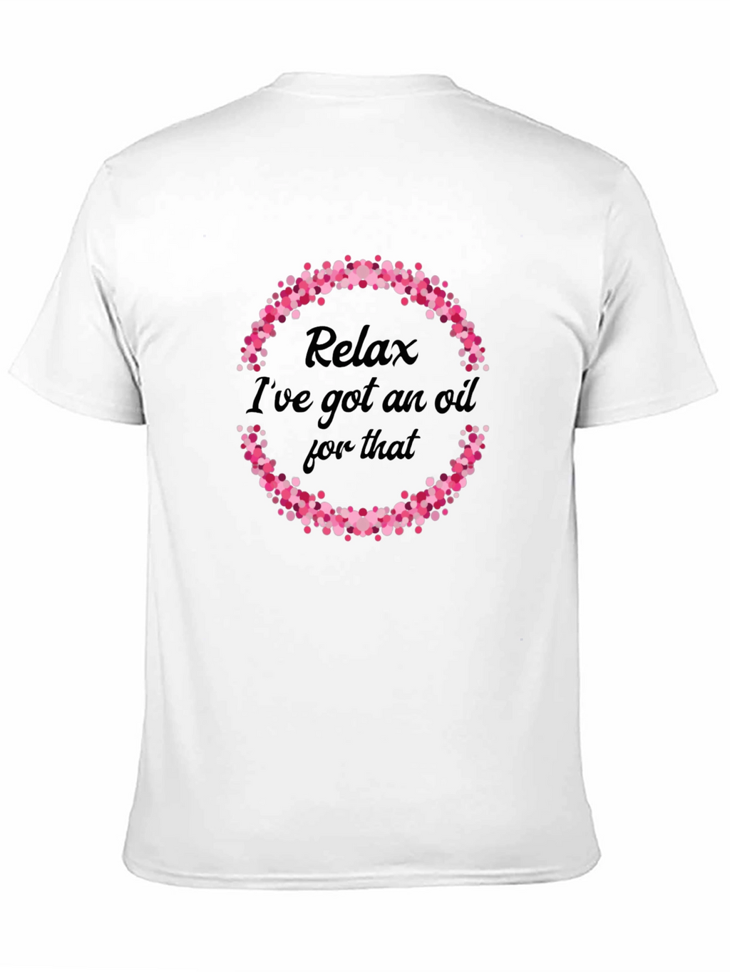 Relax Ive Got An Oil For That T-Shirt
