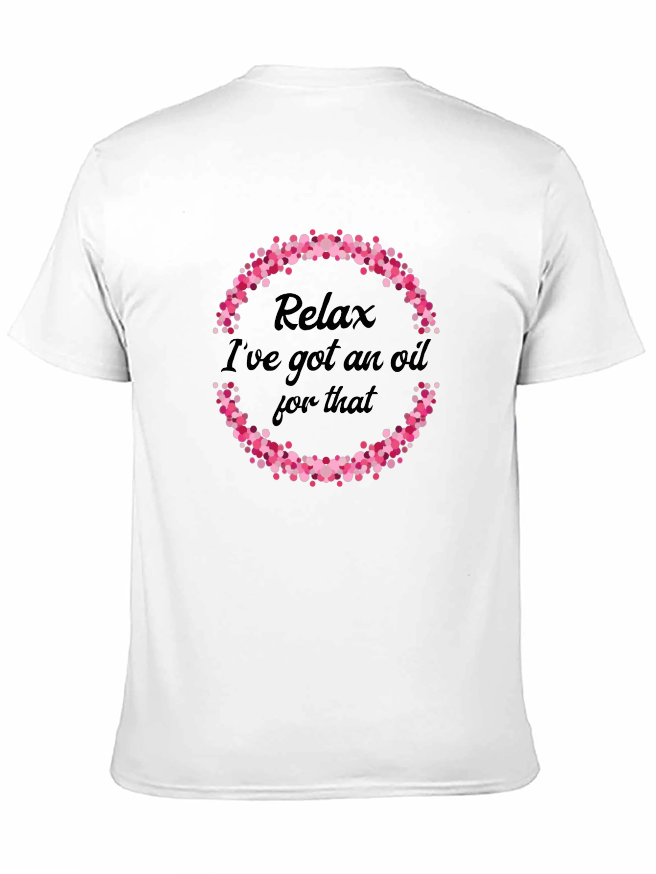 Relax Ive Got An Oil For That T-Shirt