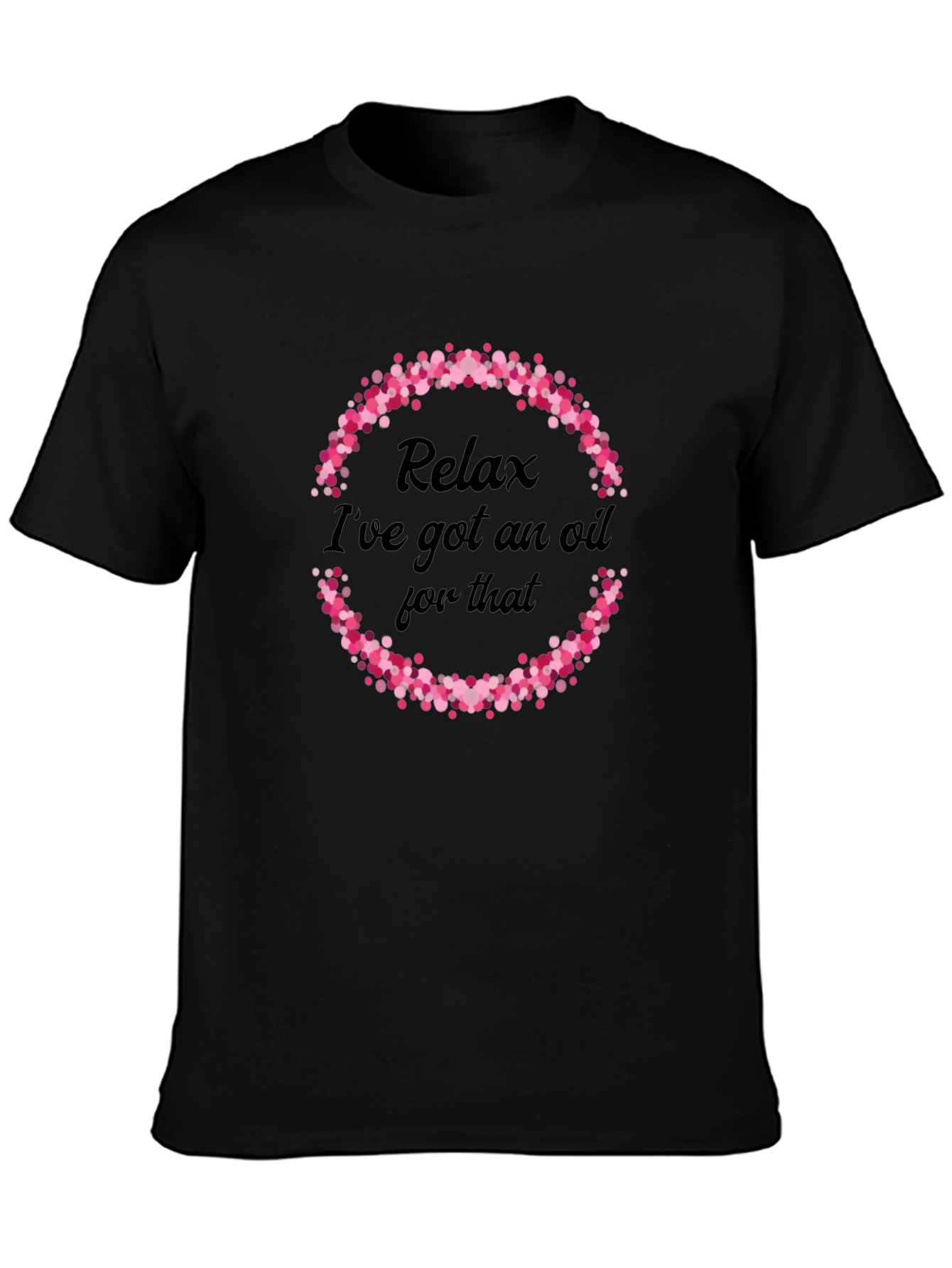 Relax Ive Got An Oil For That T-Shirt