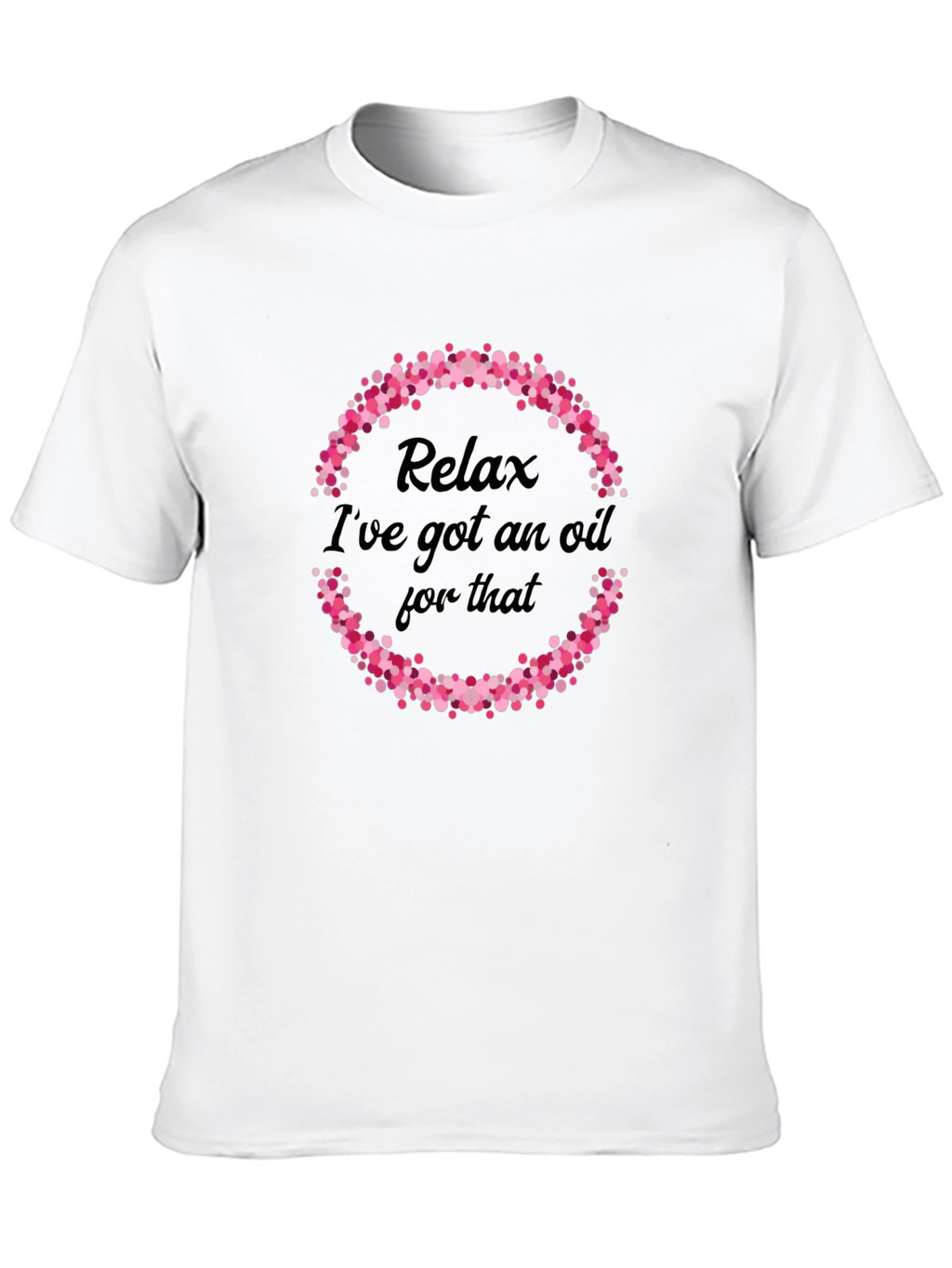 Relax Ive Got An Oil For That T-Shirt
