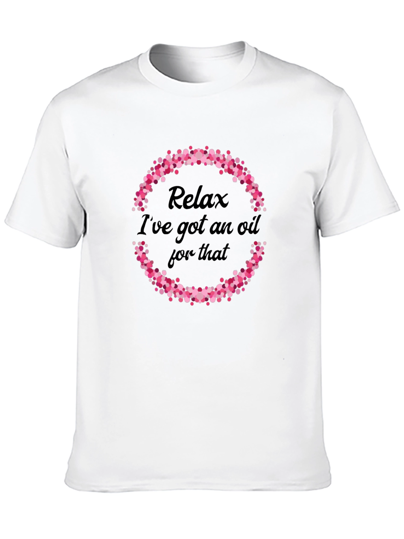 Relax Ive Got An Oil For That T-Shirt