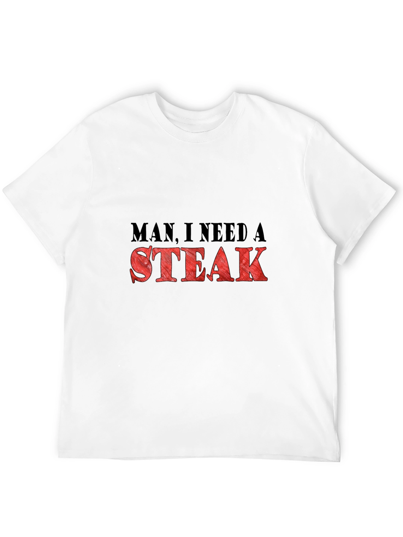 Man I Need a Steak Graphic T-Shirt