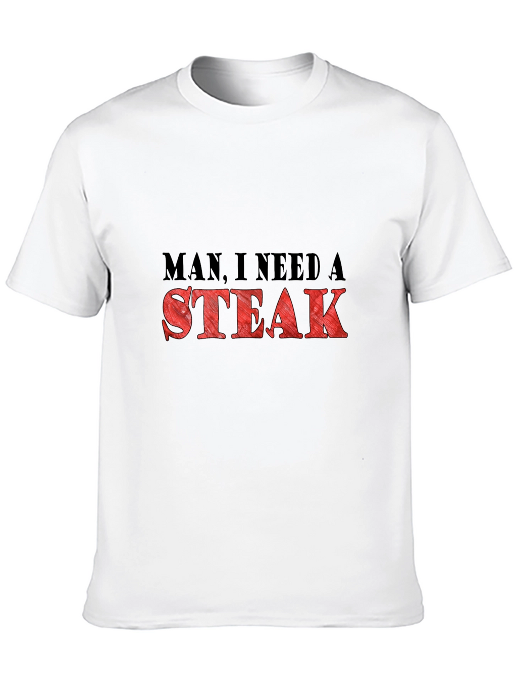 Man I Need a Steak Graphic T-Shirt