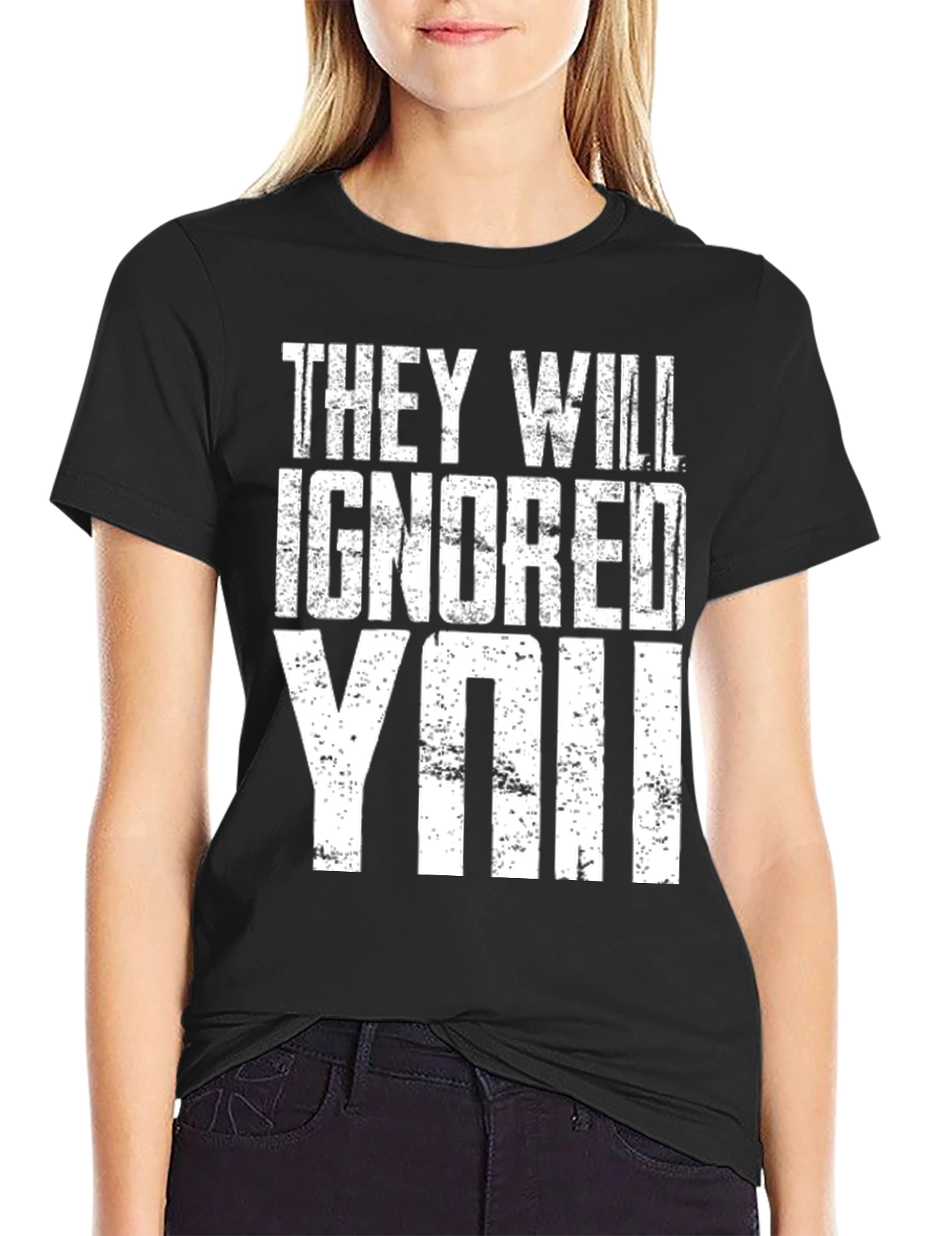 They Will Ignore You T-Shirt