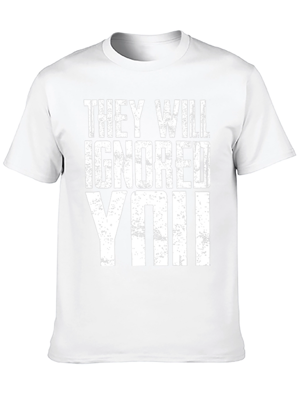They Will Ignore You T-Shirt