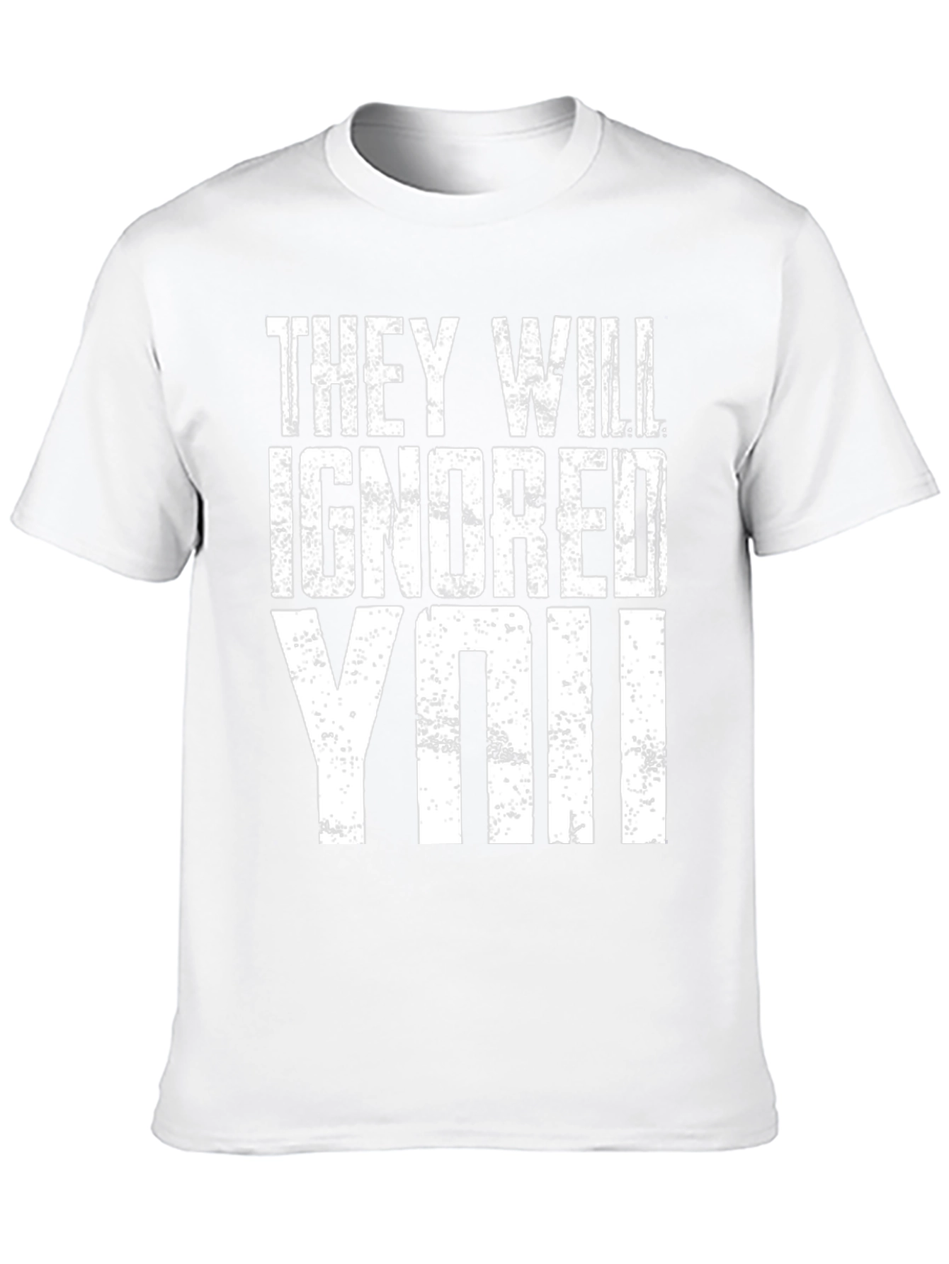 They Will Ignore You T-Shirt