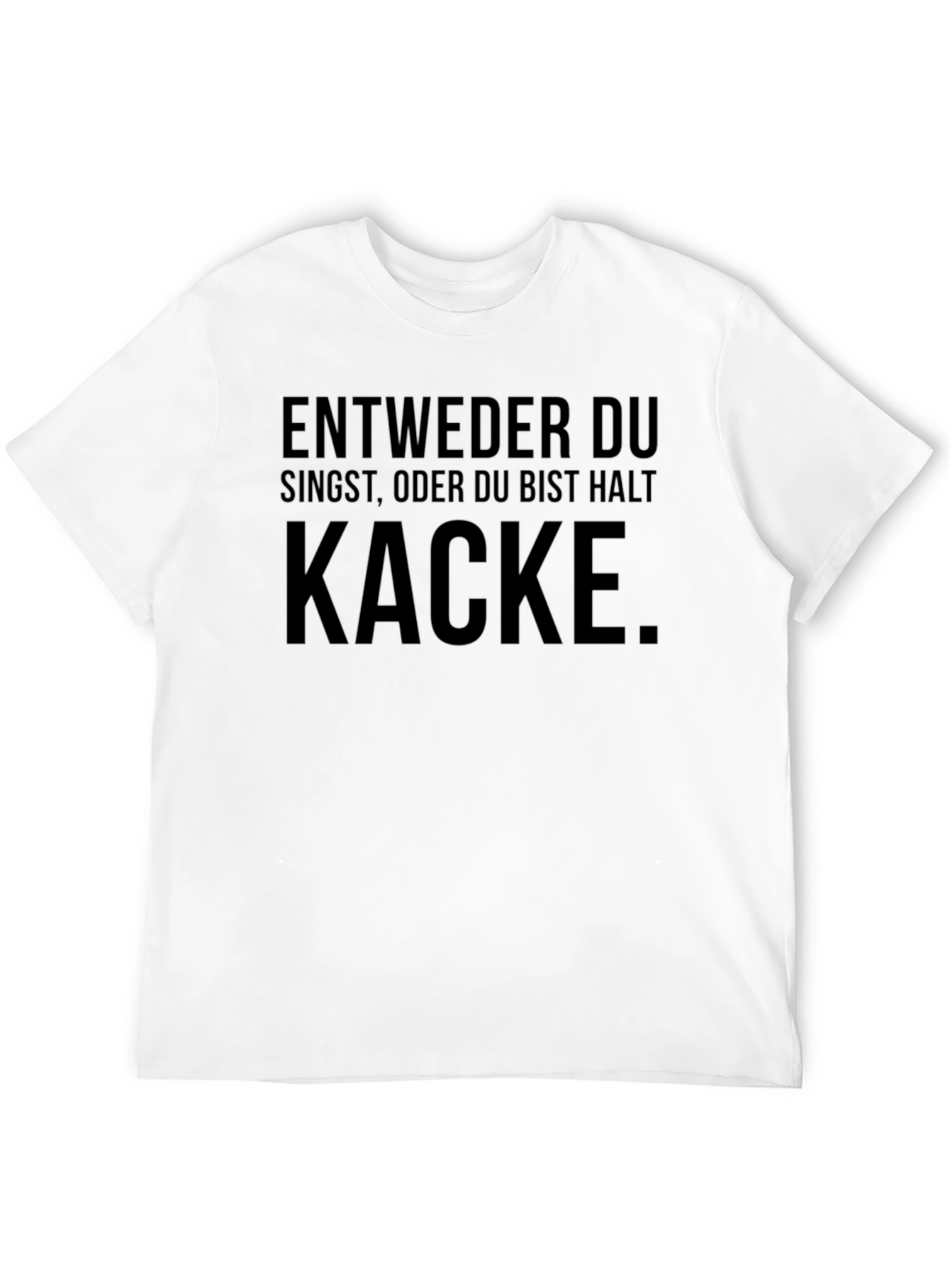 Entweder Singst Kacke T-Shirt