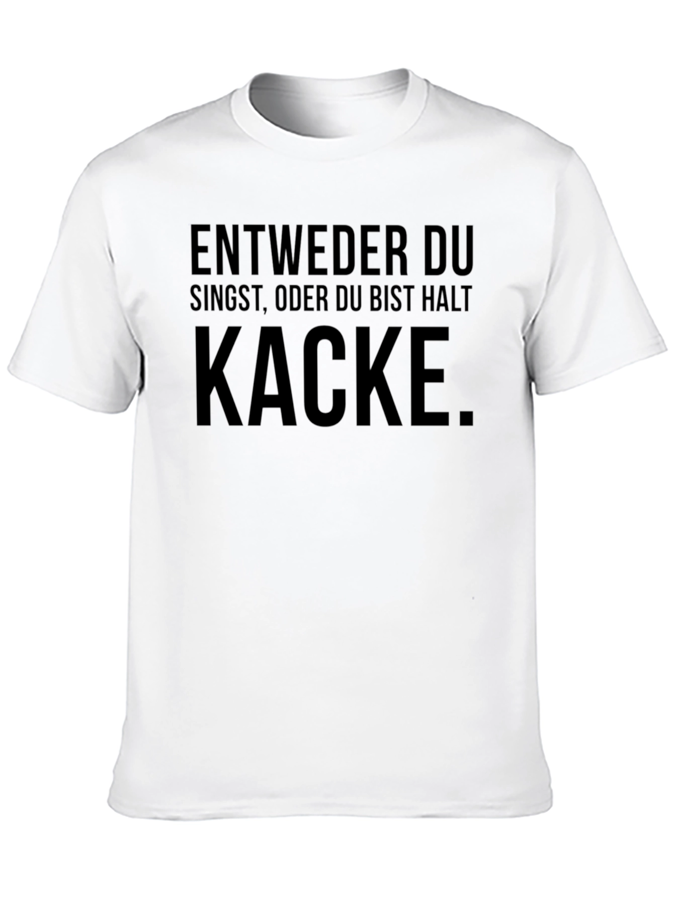 Entweder Singst Kacke T-Shirt