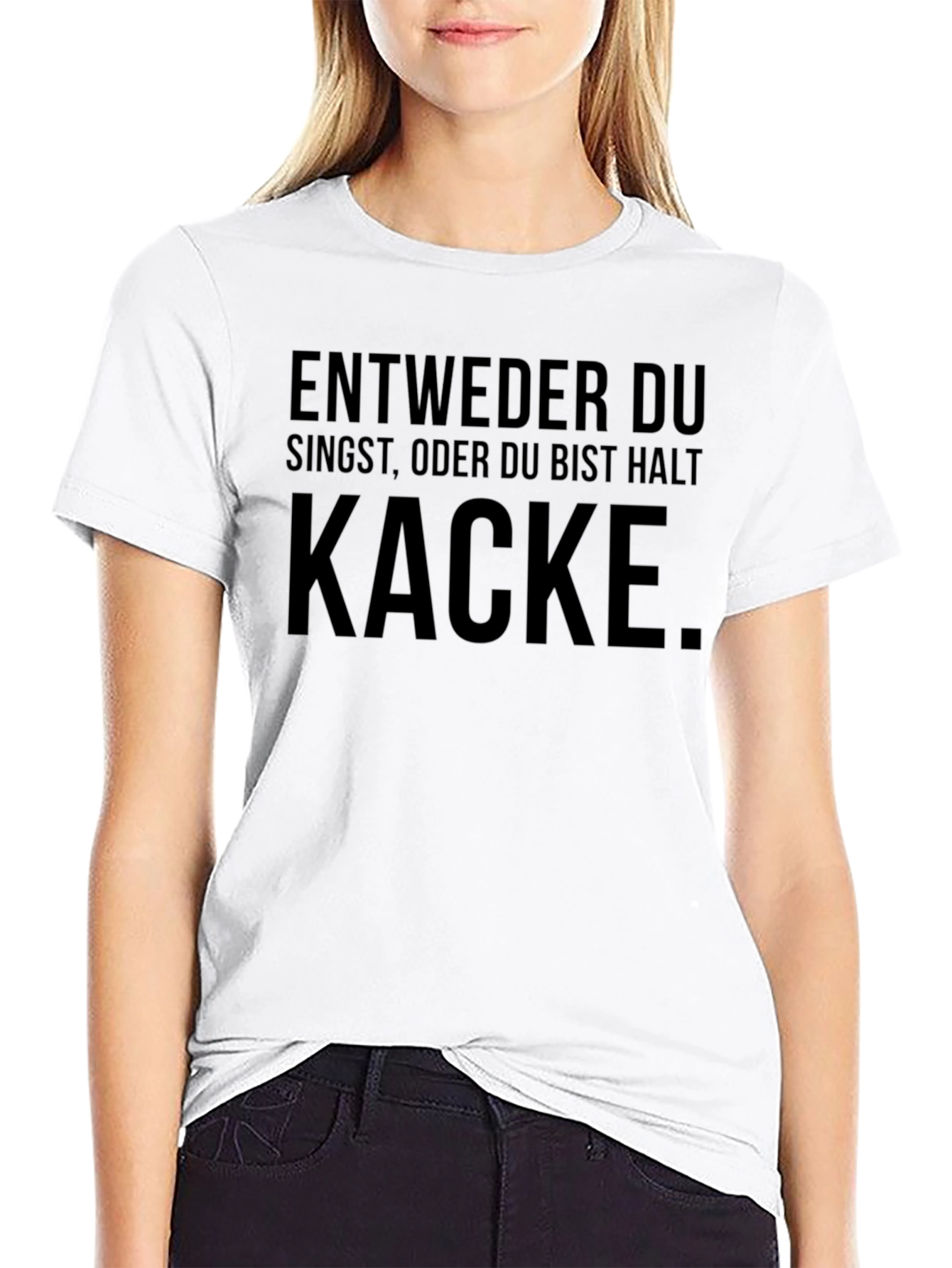 Entweder Singst Kacke T-Shirt