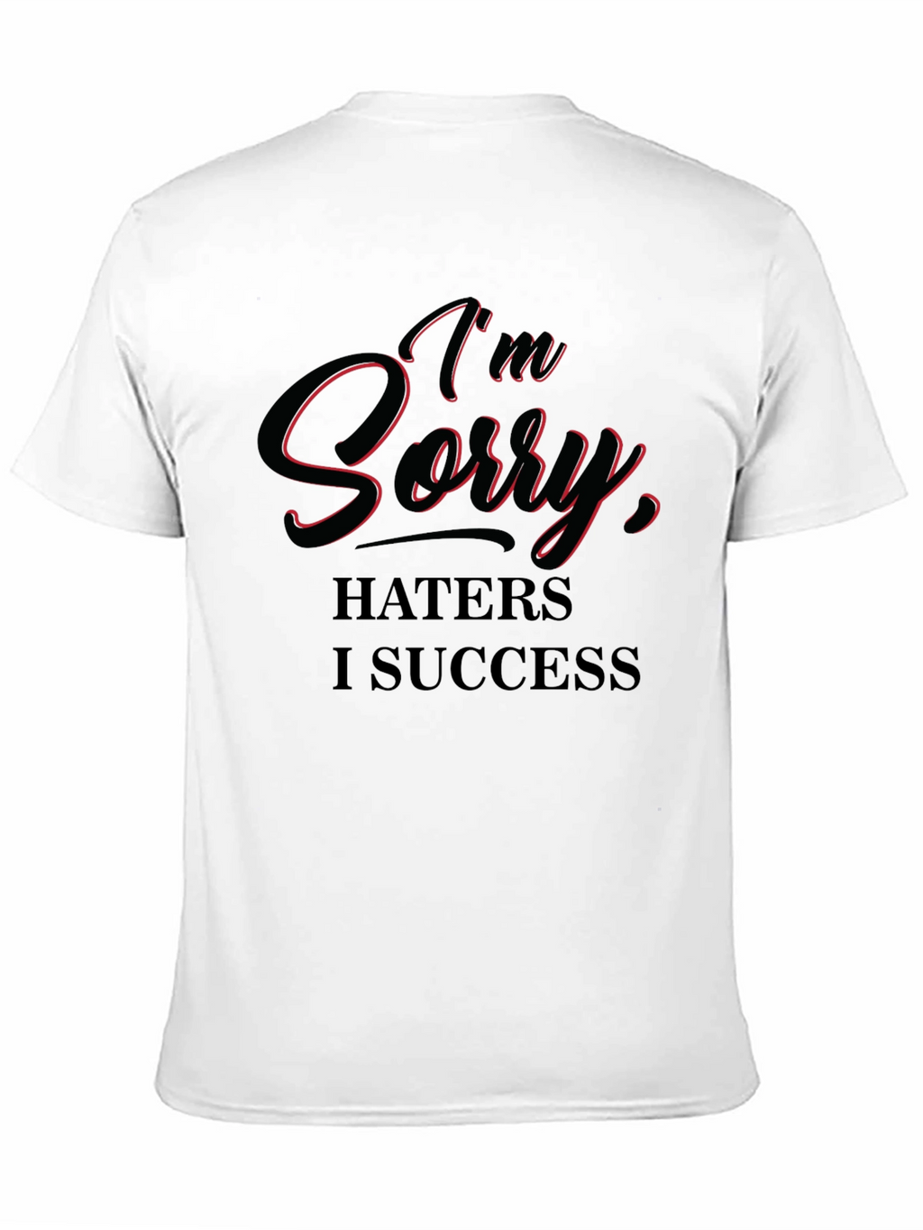 Im Sorry Haters I Success T-Shirt