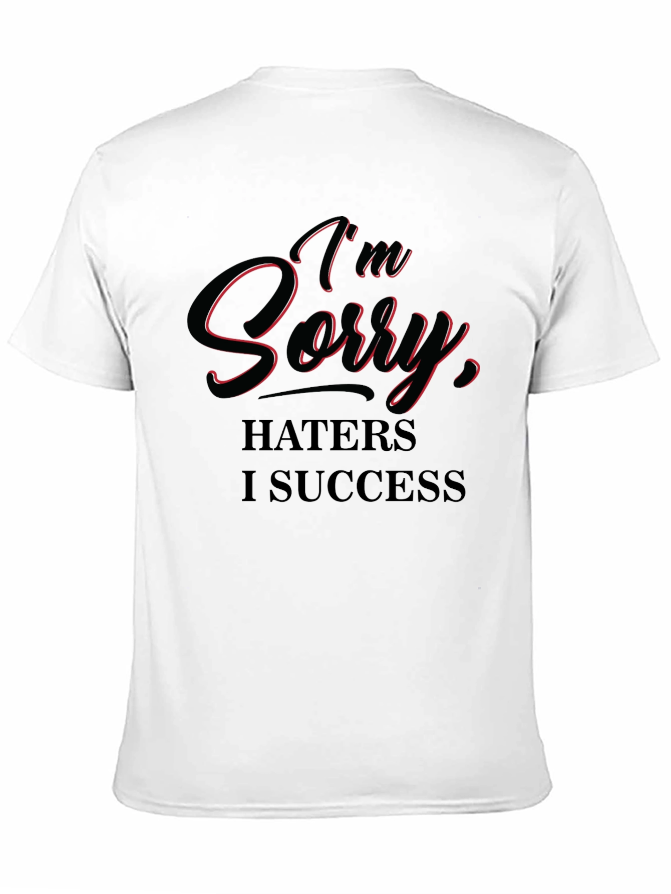 Im Sorry Haters I Success T-Shirt