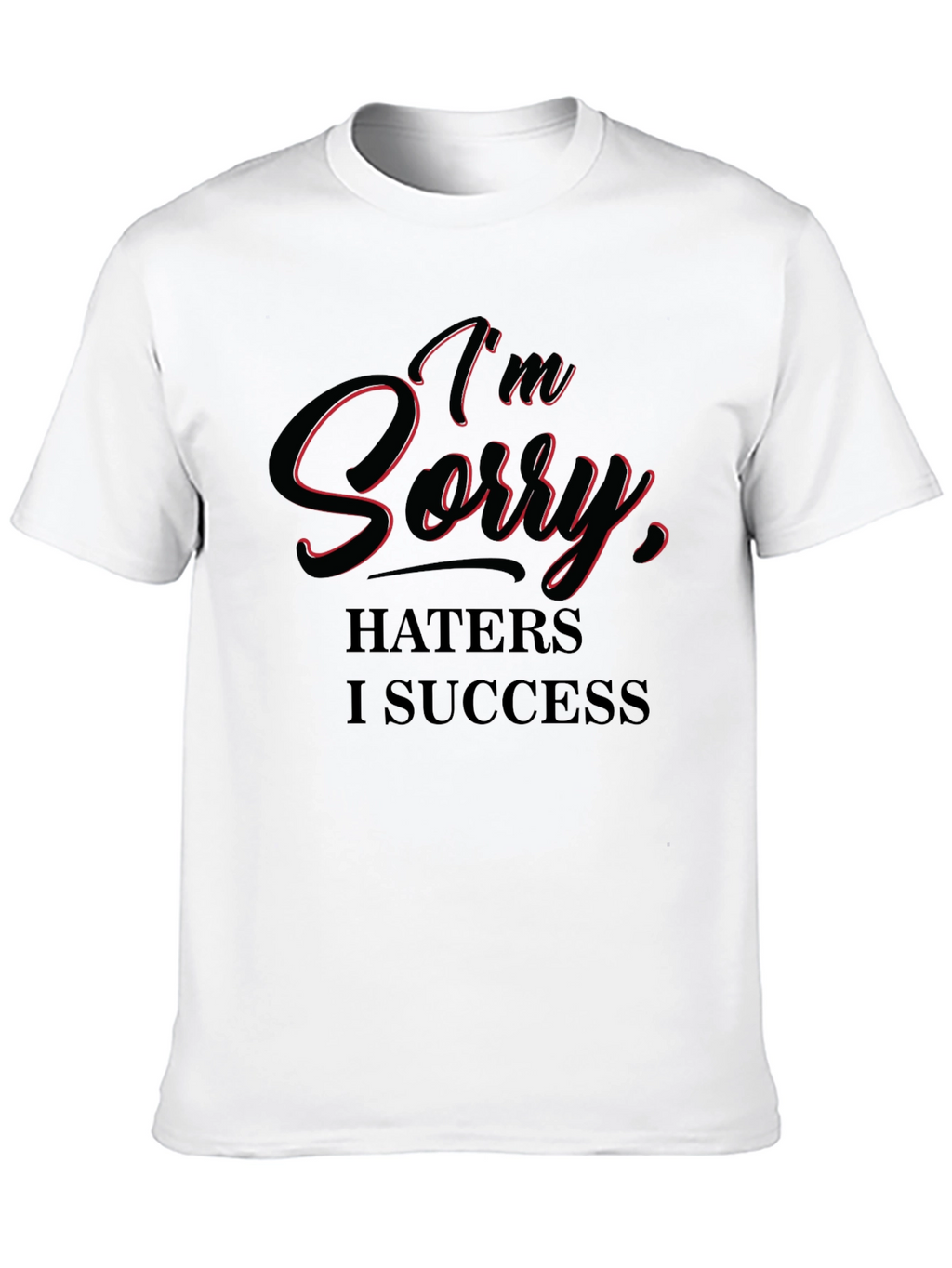 Im Sorry Haters I Success T-Shirt
