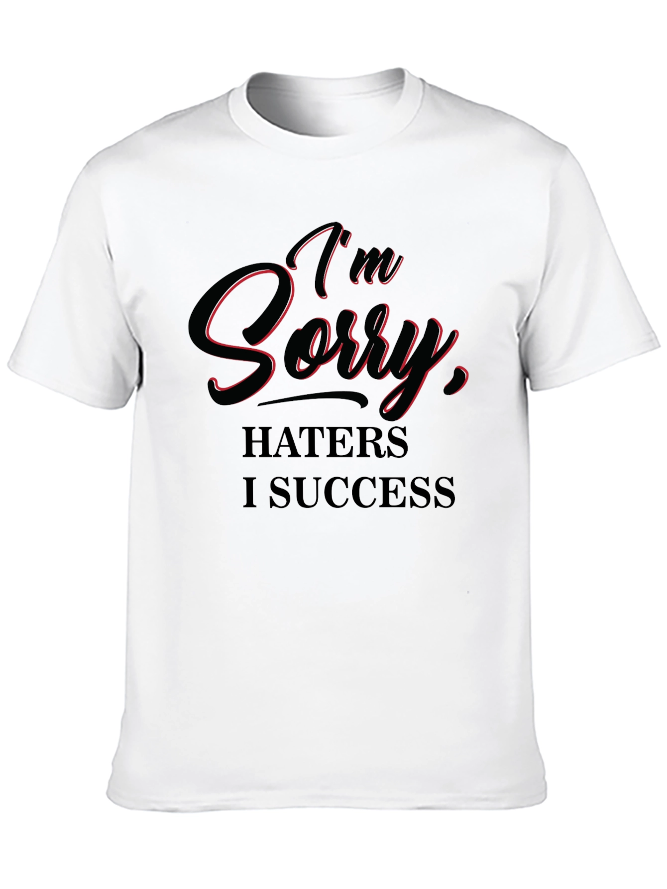Im Sorry Haters I Success T-Shirt