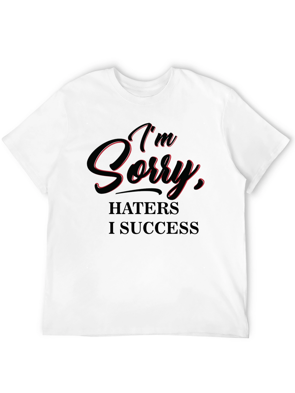 Im Sorry Haters I Success T-Shirt