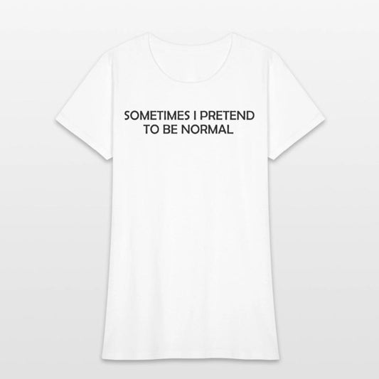 Some time i pretend to be normal