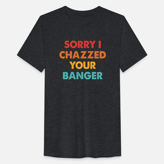 Sorry I Chazzed Your Banger