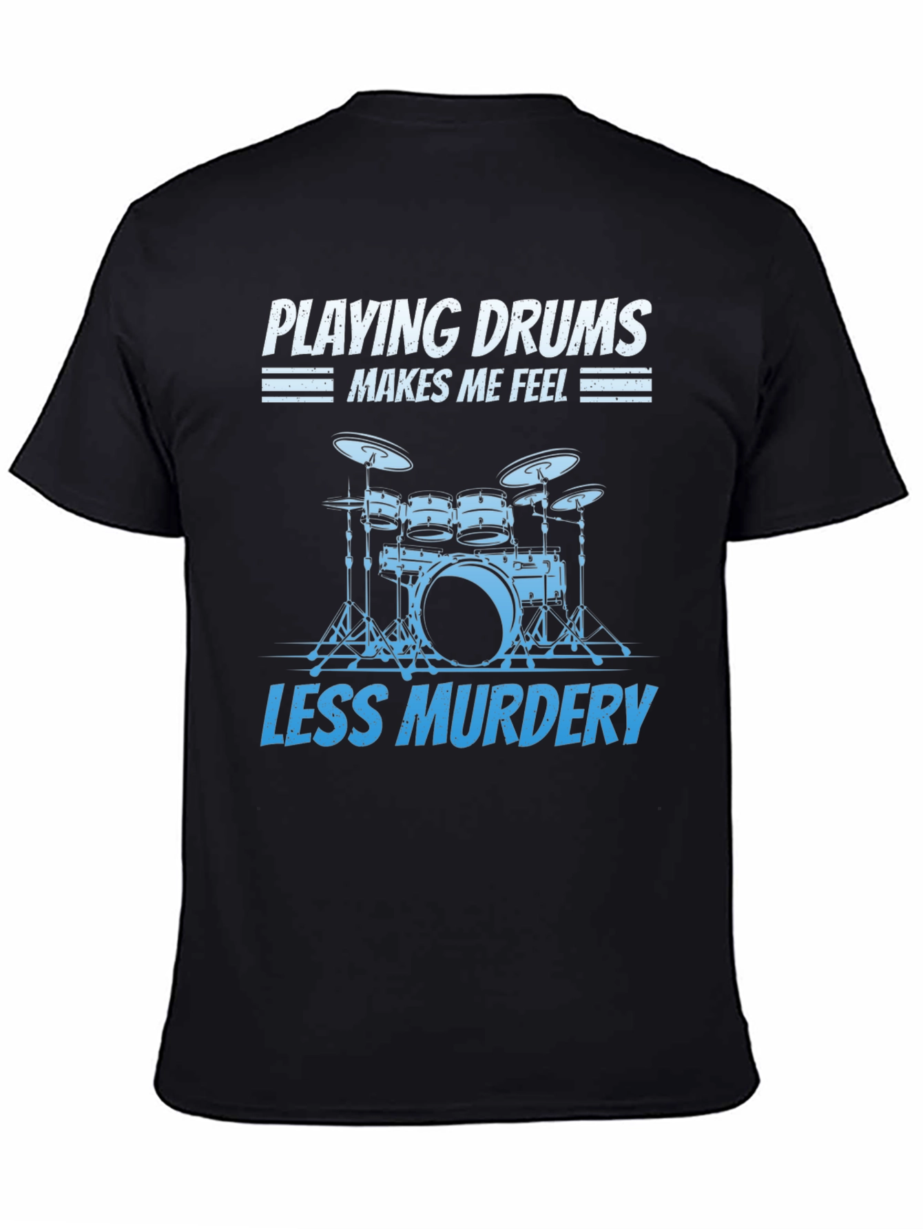 Drummer T-Shirt: Playing Drums Makes Me Feel Less Murdery