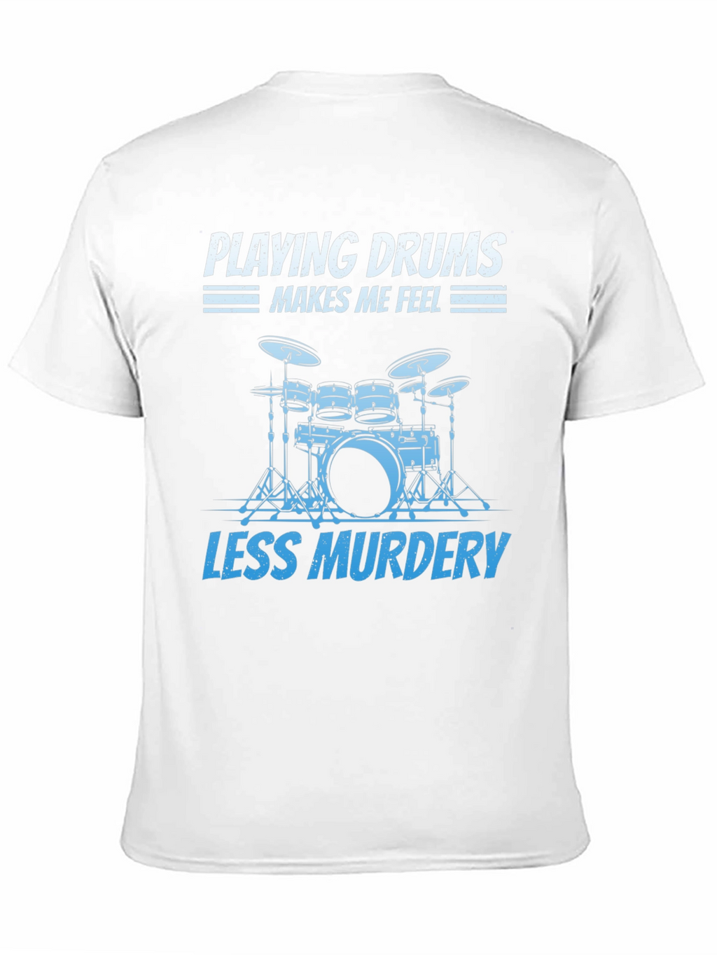 Drummer T-Shirt: Playing Drums Makes Me Feel Less Murdery