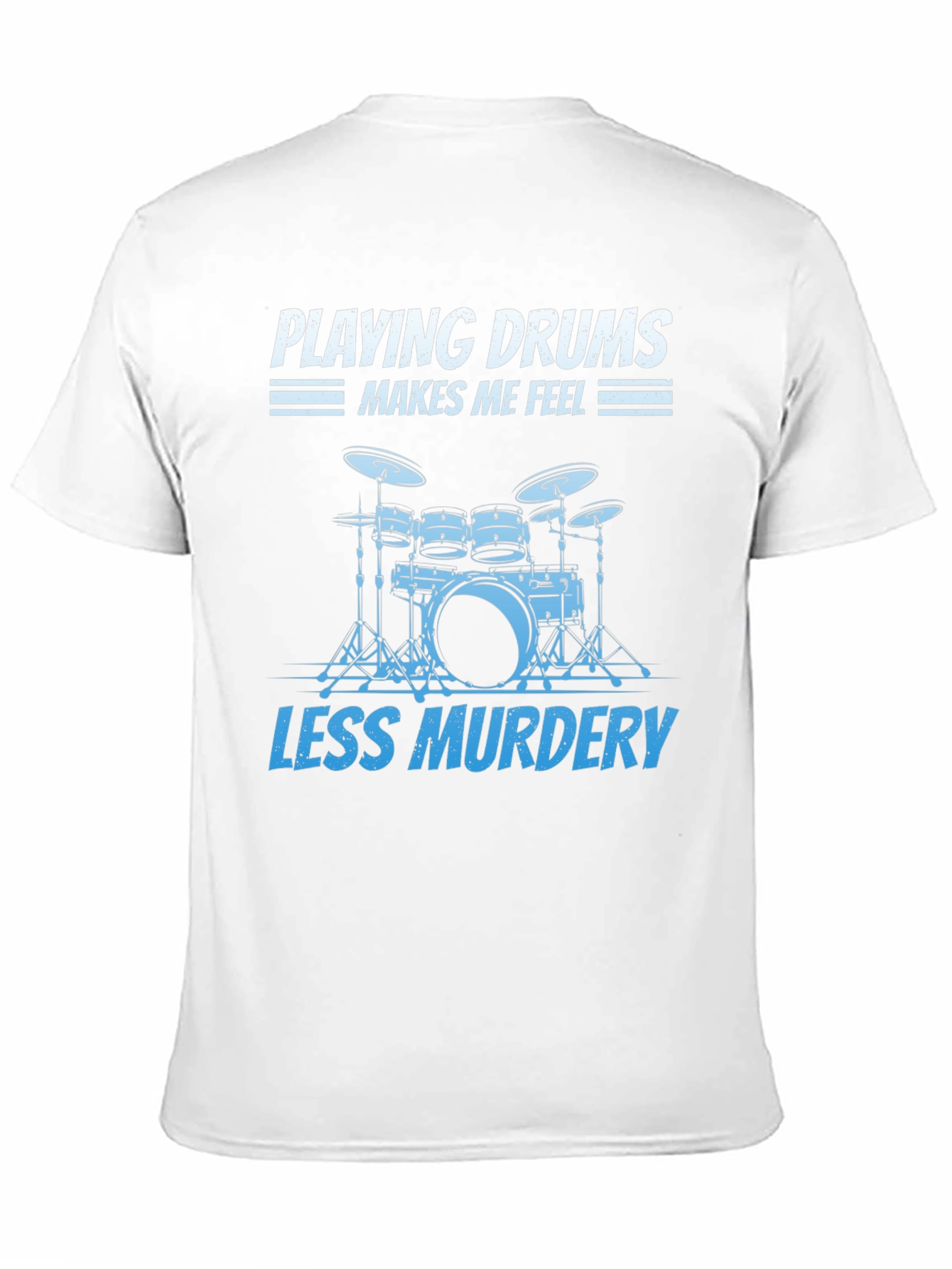 Drummer T-Shirt: Playing Drums Makes Me Feel Less Murdery