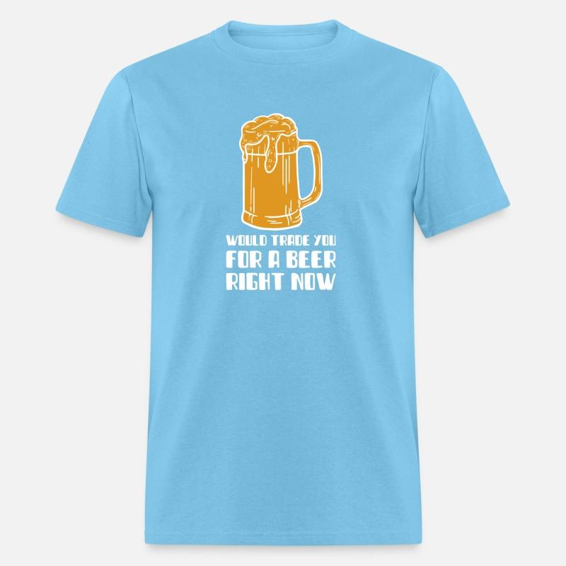 Would Trade You For A Beer Right Now T-SHirt