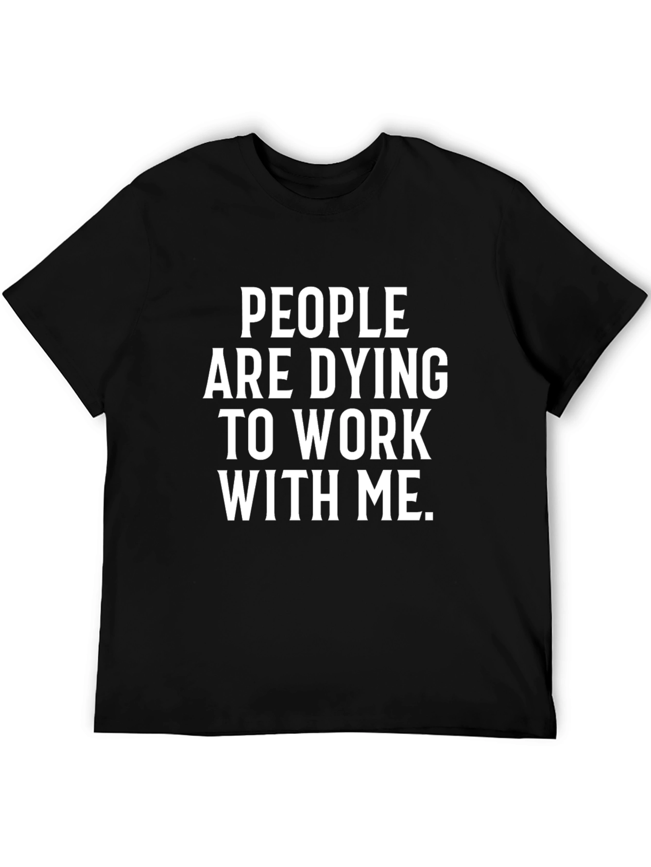 People Are Dying To Work With Me T-Shirt
