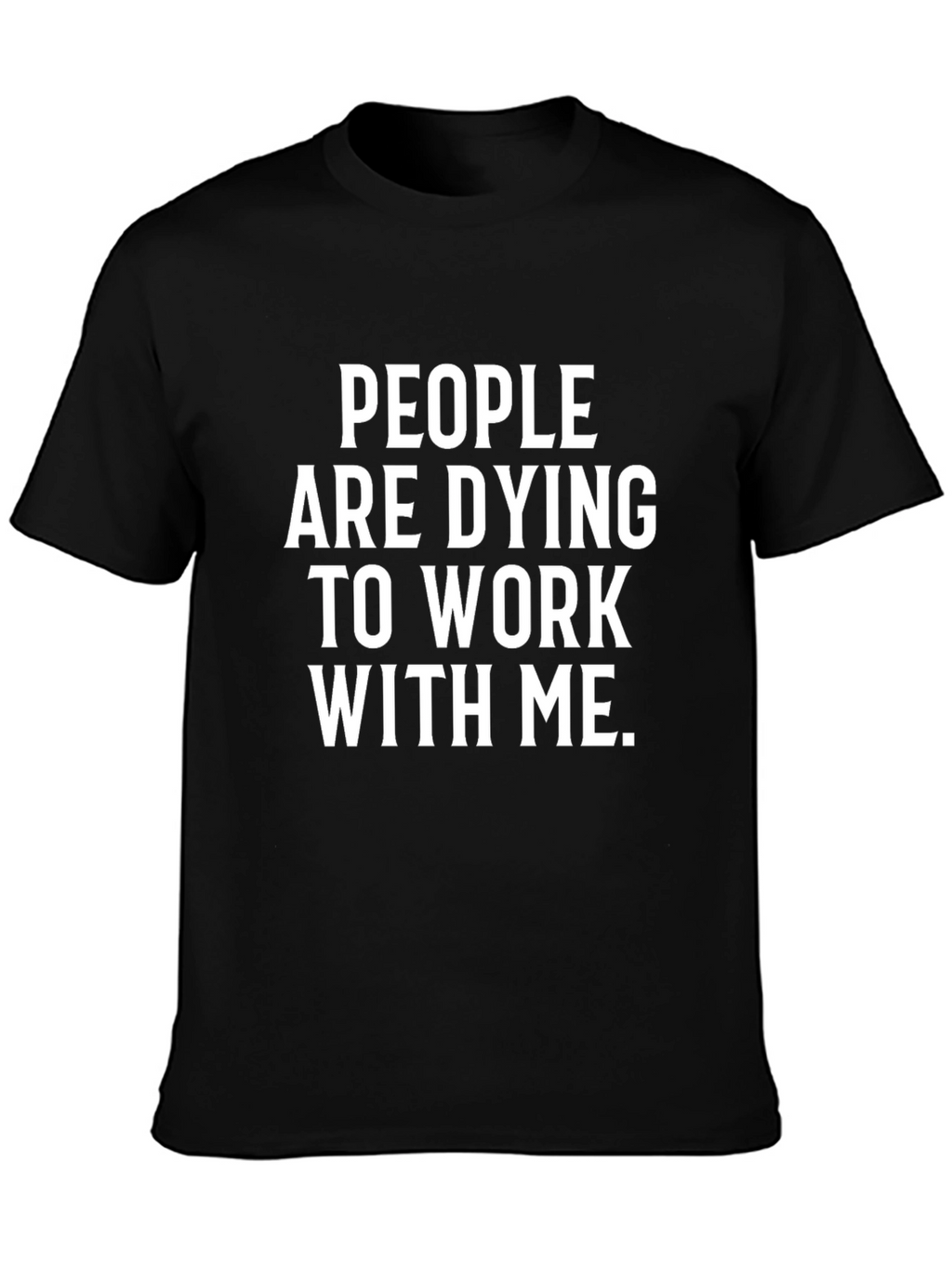 People Are Dying To Work With Me T-Shirt