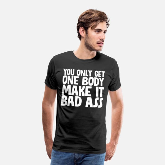 You Only Get One Body, Make It Bad Ass