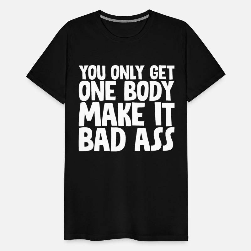 You Only Get One Body, Make It Bad Ass