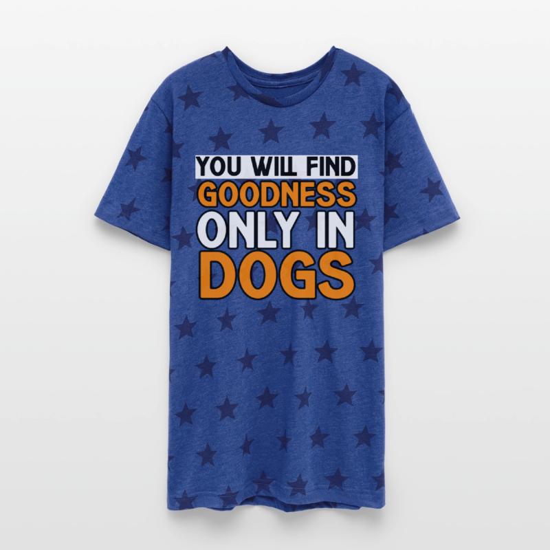 YOU WILL FIND GOODNESS ONLY IN DOGS TSHIRT SHIRT