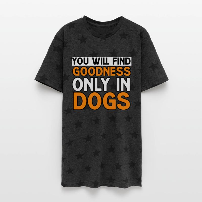 YOU WILL FIND GOODNESS ONLY IN DOGS TSHIRT SHIRT