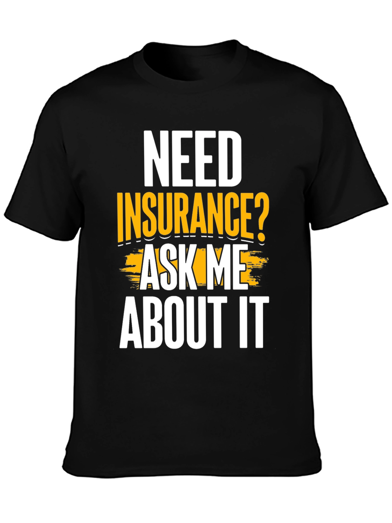 Need Insurance? Ask Me About It Funny T-Shirt