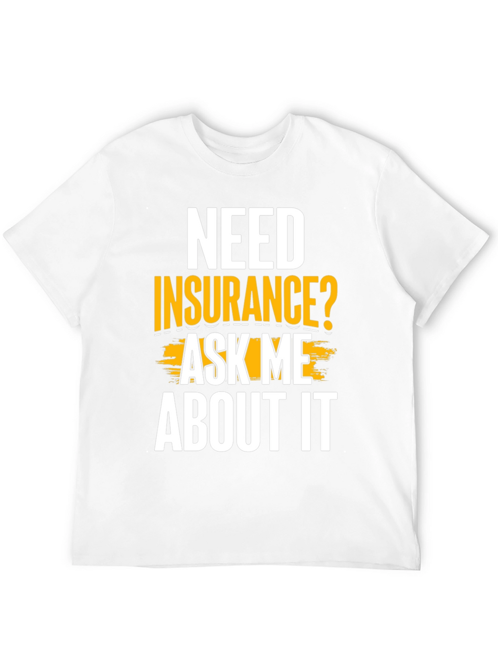 Need Insurance? Ask Me About It Funny T-Shirt
