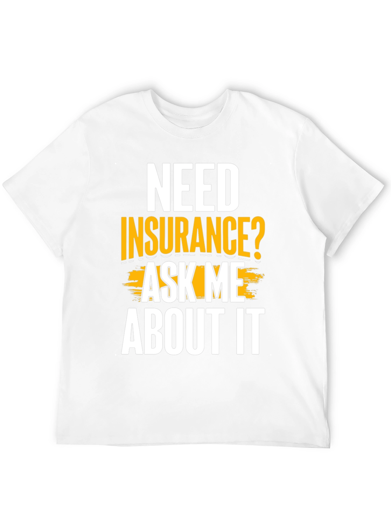 Need Insurance? Ask Me About It Funny T-Shirt
