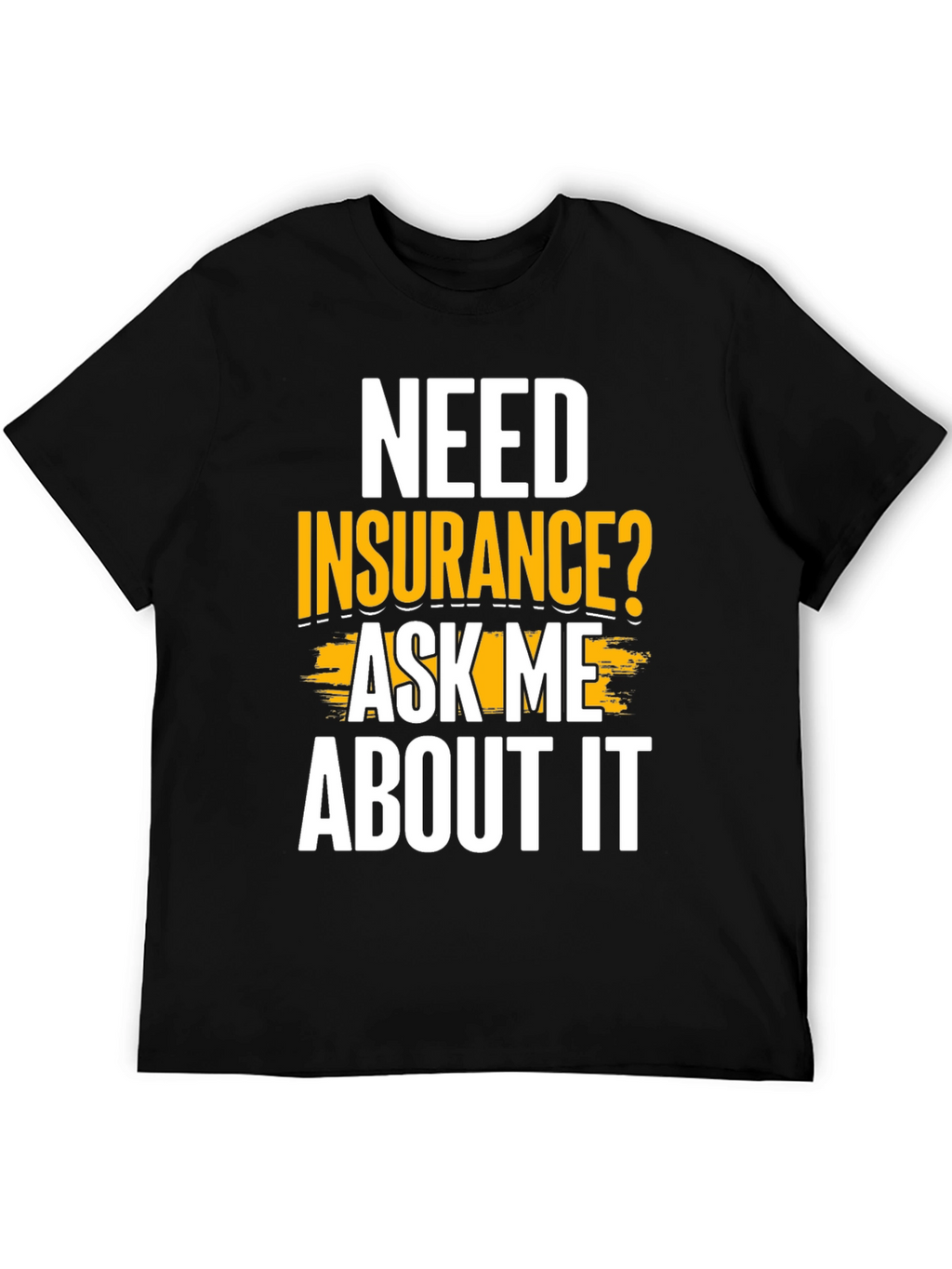 Need Insurance? Ask Me About It Funny T-Shirt